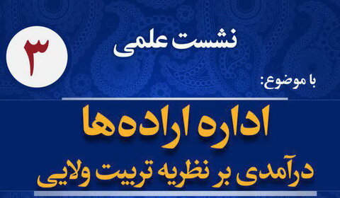 نشست علمی "اداره اراده ها؛ درآمدی بر نظریه تربیت ولایی" برگزار می شود